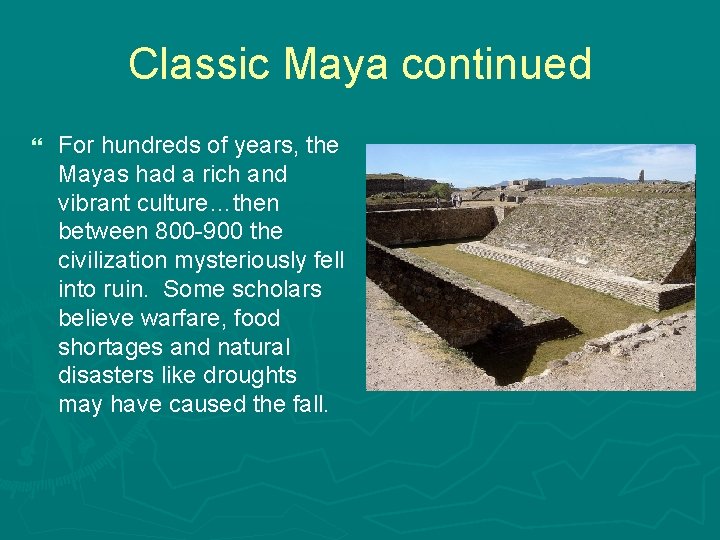 Classic Maya continued } For hundreds of years, the Mayas had a rich and