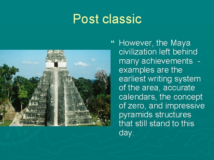 Post classic } However, the Maya civilization left behind many achievements examples are the