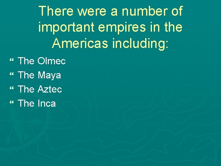 There were a number of important empires in the Americas including: The Olmec }