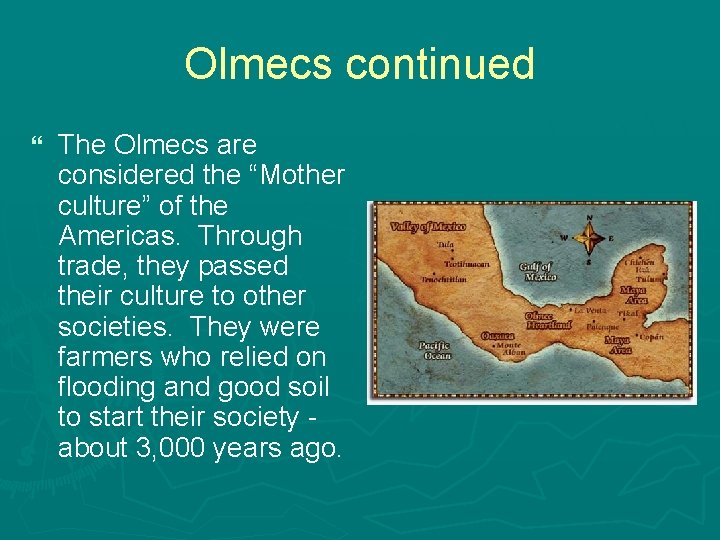 Olmecs continued } The Olmecs are considered the “Mother culture” of the Americas. Through