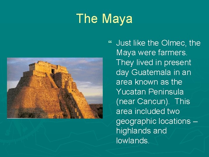 The Maya } Just like the Olmec, the Maya were farmers. They lived in