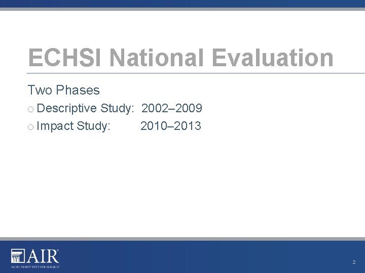 ECHSI National Evaluation Two Phases o Descriptive Study: 2002– 2009 o Impact Study: 2010–