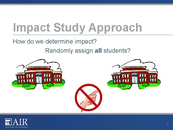 Impact Study Approach How do we determine impact? Randomly assign all students? 7 