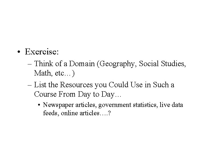  • Exercise: – Think of a Domain (Geography, Social Studies, Math, etc…) –