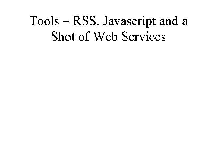 Tools – RSS, Javascript and a Shot of Web Services 