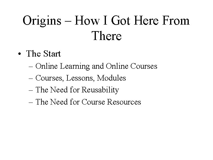 Origins – How I Got Here From There • The Start – Online Learning