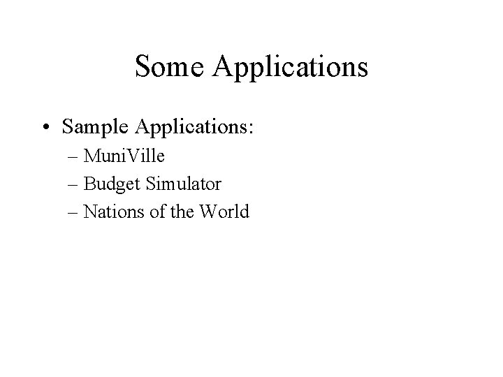 Some Applications • Sample Applications: – Muni. Ville – Budget Simulator – Nations of