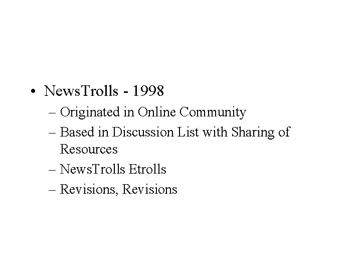  • News. Trolls - 1998 – Originated in Online Community – Based in