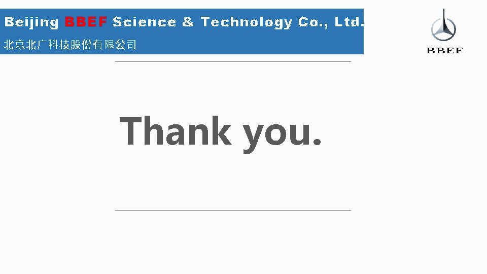 Beijing BBEF Science & Technology Co. , Ltd. 北京北广科技股份有限公司 Thank you. 