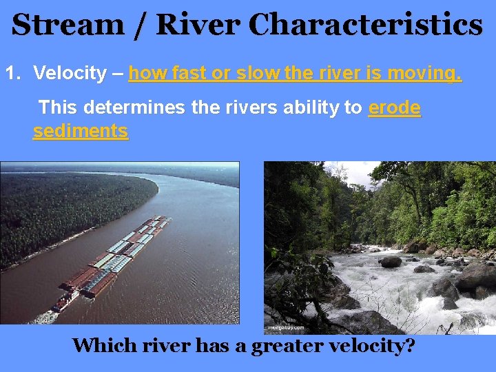 Stream / River Characteristics 1. Velocity – how fast or slow the river is