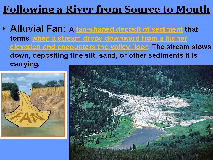 Following a River from Source to Mouth • Alluvial Fan: A fan-shaped deposit of