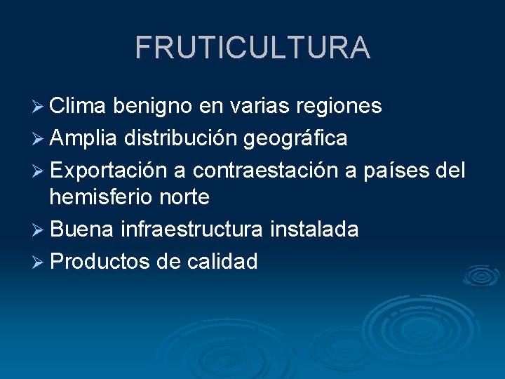 FRUTICULTURA Ø Clima benigno en varias regiones Ø Amplia distribución geográfica Ø Exportación a