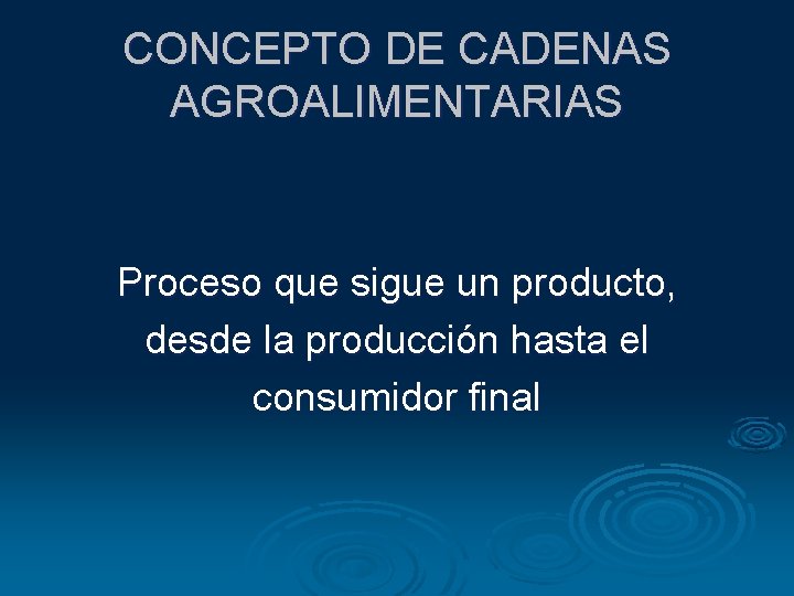 CONCEPTO DE CADENAS AGROALIMENTARIAS Proceso que sigue un producto, desde la producción hasta el