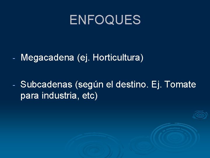 ENFOQUES - Megacadena (ej. Horticultura) - Subcadenas (según el destino. Ej. Tomate para industria,