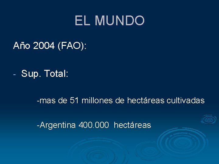 EL MUNDO Año 2004 (FAO): - Sup. Total: -mas de 51 millones de hectáreas