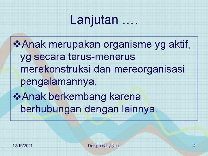 Lanjutan …. v. Anak merupakan organisme yg aktif, yg secara terus-menerus merekonstruksi dan mereorganisasi