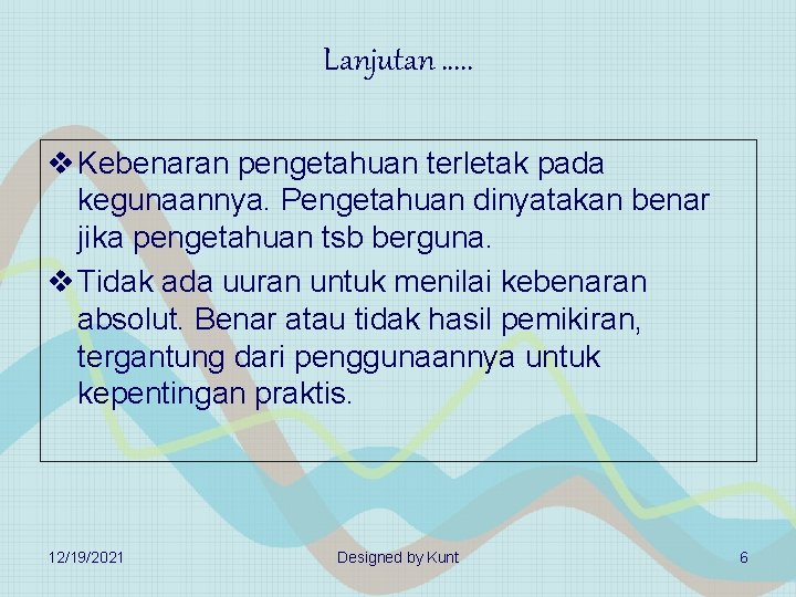 Lanjutan …. . v Kebenaran pengetahuan terletak pada kegunaannya. Pengetahuan dinyatakan benar jika pengetahuan