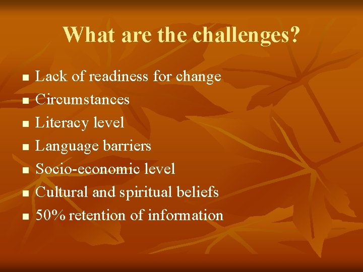 What are the challenges? n n n n Lack of readiness for change Circumstances