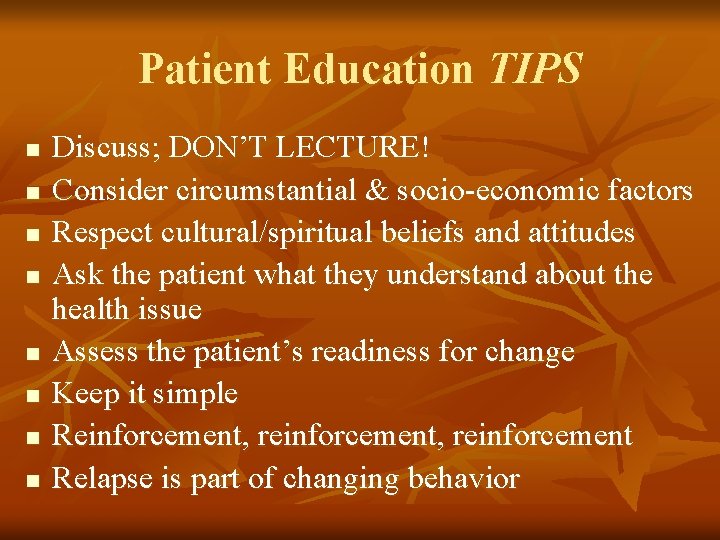 Patient Education TIPS n n n n Discuss; DON’T LECTURE! Consider circumstantial & socio-economic