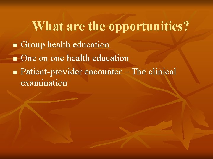 What are the opportunities? n n n Group health education One on one health