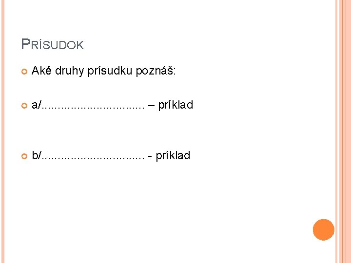 PRÍSUDOK Aké druhy prísudku poznáš: a/. . . . – príklad b/. . .