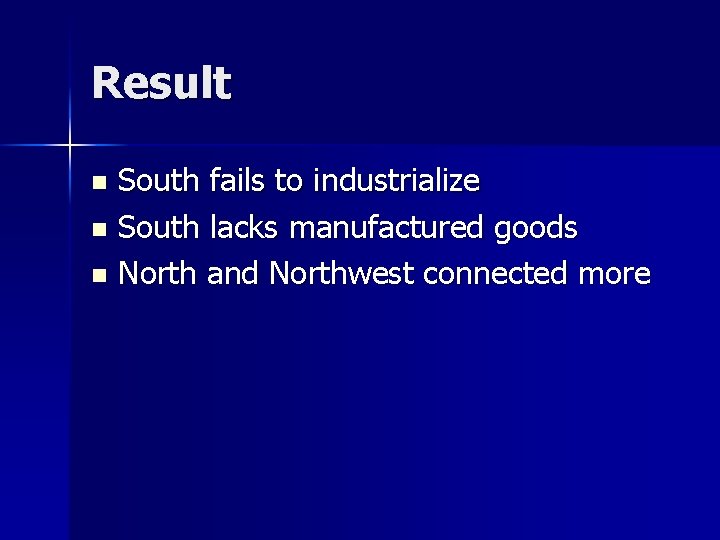 Result South fails to industrialize n South lacks manufactured goods n North and Northwest Result South fails to industrialize n South lacks manufactured goods n North and Northwest