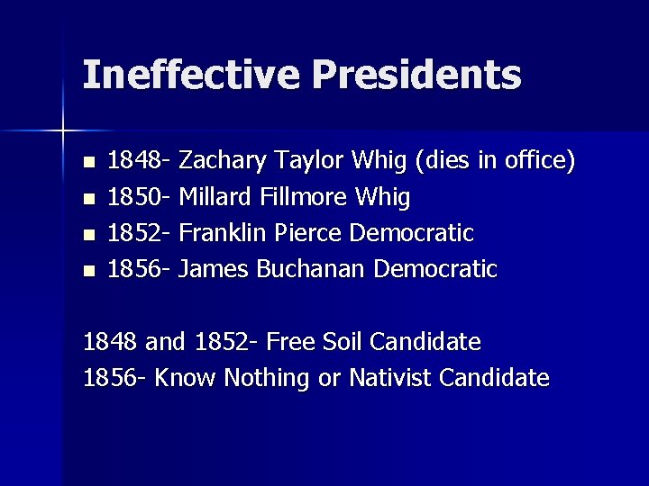Ineffective Presidents n n 1848 - Zachary Taylor Whig (dies in office) 1850 - Ineffective Presidents n n 1848 - Zachary Taylor Whig (dies in office) 1850 -