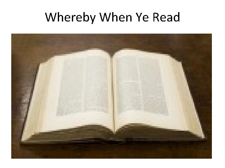 Whereby When Ye Read 