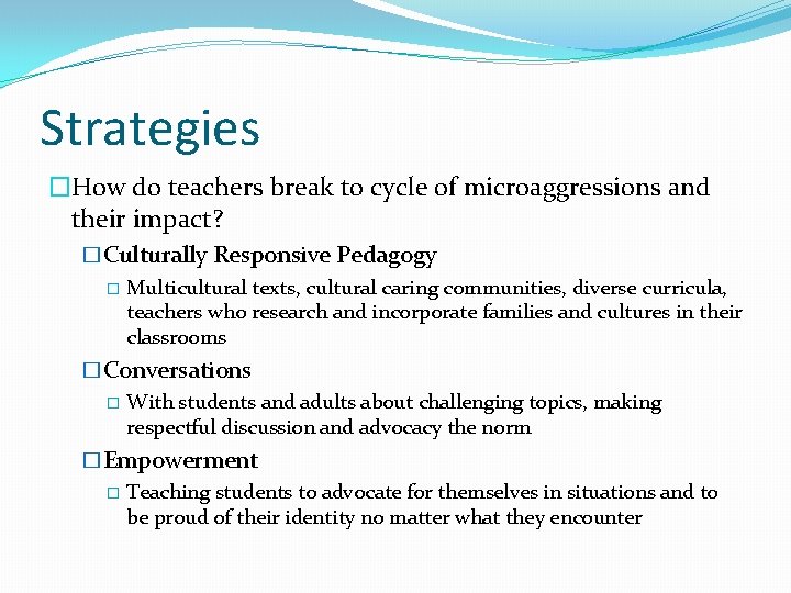 Strategies �How do teachers break to cycle of microaggressions and their impact? �Culturally Responsive