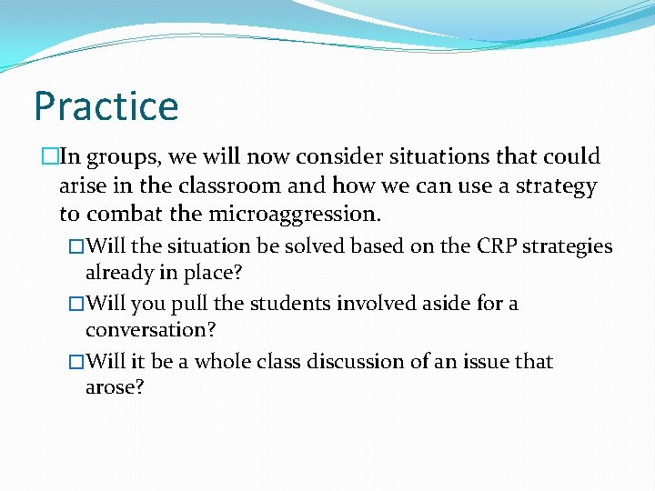 Practice �In groups, we will now consider situations that could arise in the classroom