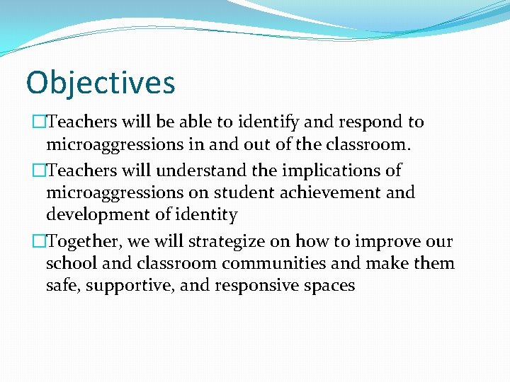 Objectives �Teachers will be able to identify and respond to microaggressions in and out
