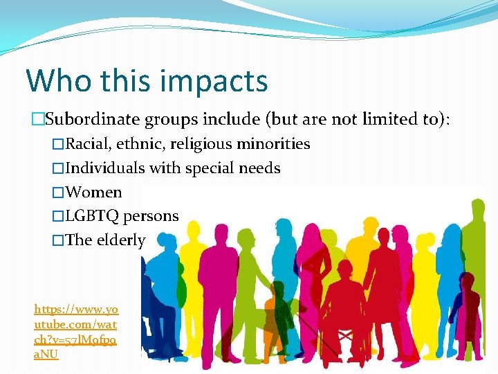 Who this impacts �Subordinate groups include (but are not limited to): �Racial, ethnic, religious