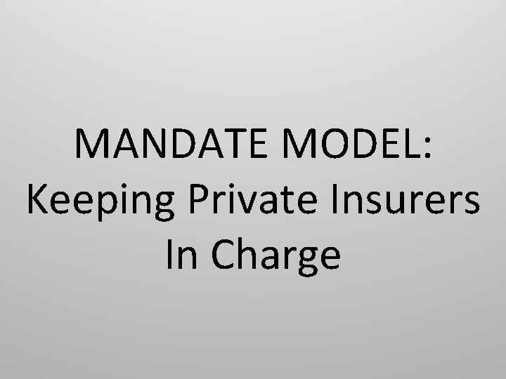 MANDATE MODEL: Keeping Private Insurers In Charge 