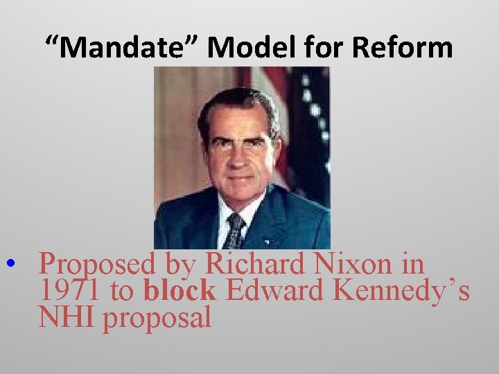 “Mandate” Model for Reform • Proposed by Richard Nixon in 1971 to block Edward