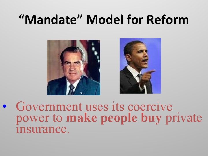 “Mandate” Model for Reform • Government uses its coercive power to make people buy