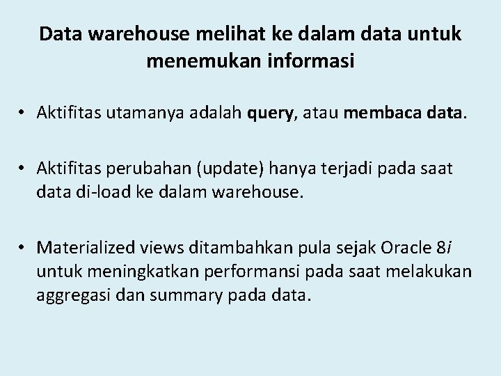 Data warehouse melihat ke dalam data untuk menemukan informasi • Aktifitas utamanya adalah query,