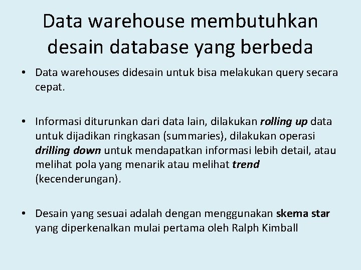Data warehouse membutuhkan desain database yang berbeda • Data warehouses didesain untuk bisa melakukan