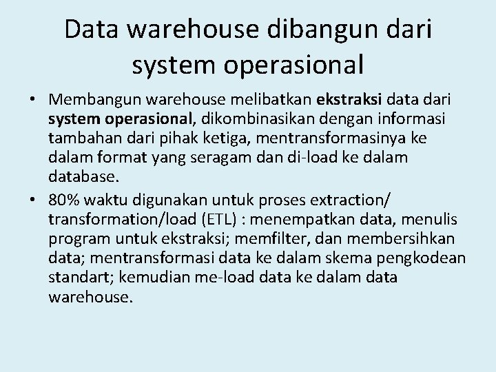 Data warehouse dibangun dari system operasional • Membangun warehouse melibatkan ekstraksi data dari system