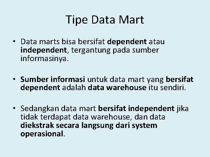 Tipe Data Mart • Data marts bisa bersifat dependent atau independent, tergantung pada sumber