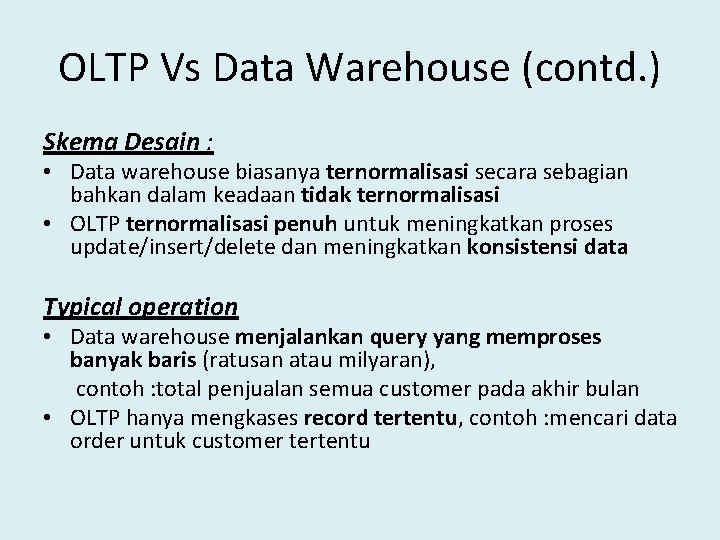 OLTP Vs Data Warehouse (contd. ) Skema Desain : • Data warehouse biasanya ternormalisasi