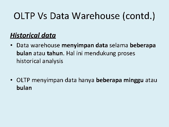 OLTP Vs Data Warehouse (contd. ) Historical data • Data warehouse menyimpan data selama