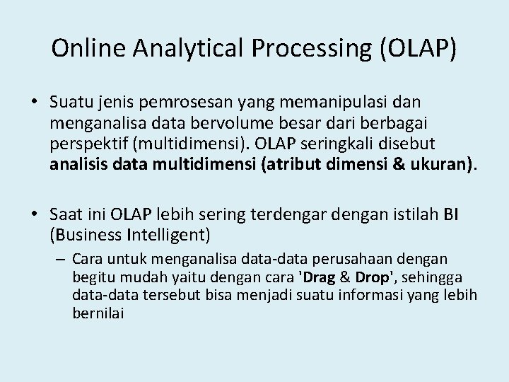 Online Analytical Processing (OLAP) • Suatu jenis pemrosesan yang memanipulasi dan menganalisa data bervolume