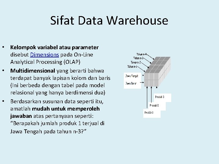 Sifat Data Warehouse • Kelompok variabel atau parameter disebut Dimensions pada On-Line Analytical Processing