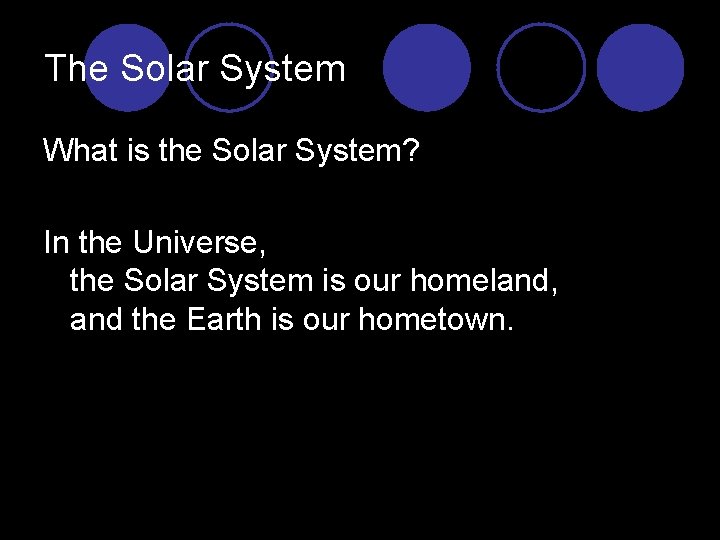 The Solar System What is the Solar System? In the Universe, the Solar System