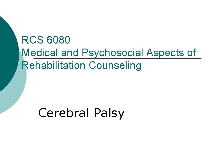 RCS 6080 Medical and Psychosocial Aspects of Rehabilitation Counseling Cerebral Palsy 