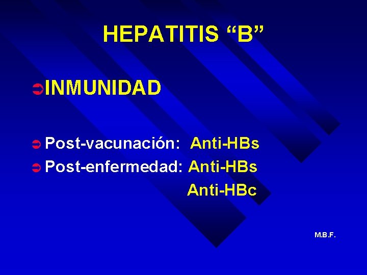 HEPATITIS “B” ÜINMUNIDAD Ü Post-vacunación: Anti-HBs Ü Post-enfermedad: Anti-HBs Anti-HBc M. B. F. 