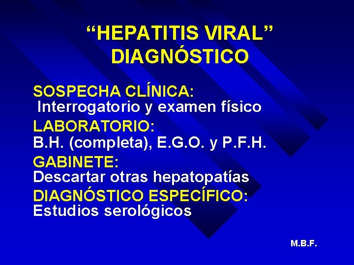 “HEPATITIS VIRAL” DIAGNÓSTICO SOSPECHA CLÍNICA: Interrogatorio y examen físico LABORATORIO: B. H. (completa), E.