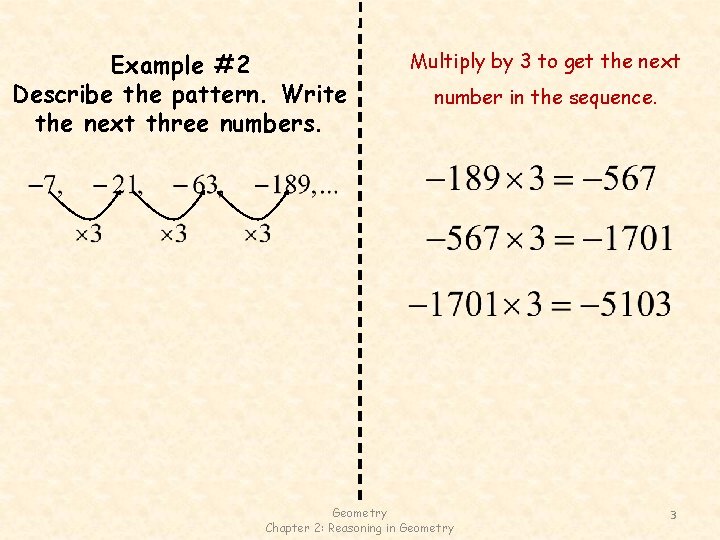 Example #2 Describe the pattern. Write the next three numbers. Multiply by 3 to