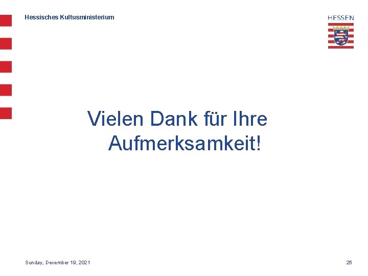 Hessisches Kultusministerium Vielen Dank für Ihre Aufmerksamkeit! Sunday, December 19, 2021 25 