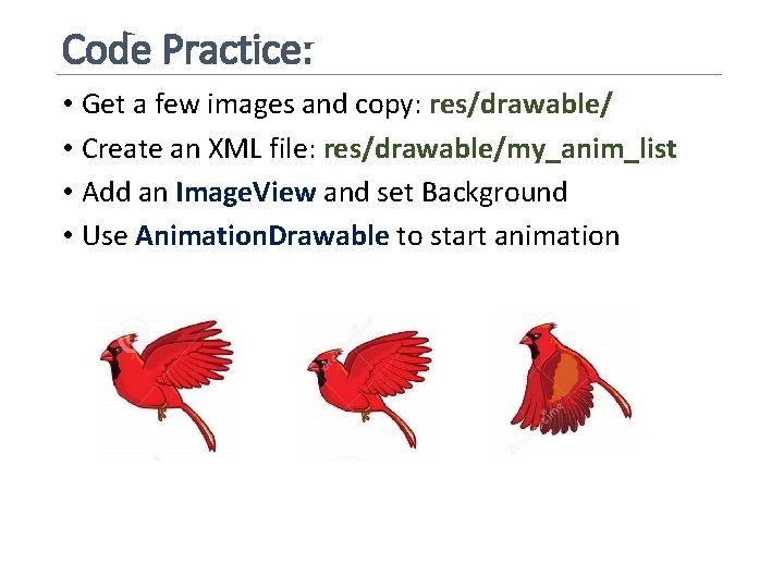 Code Practice: • Get a few images and copy: res/drawable/ • Create an XML